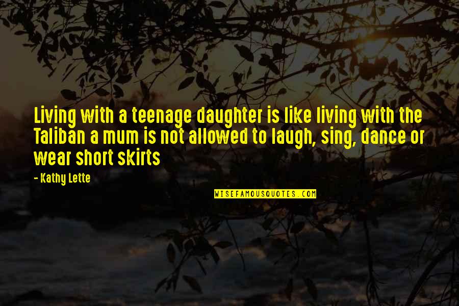 Dance And Laugh Quotes By Kathy Lette: Living with a teenage daughter is like living