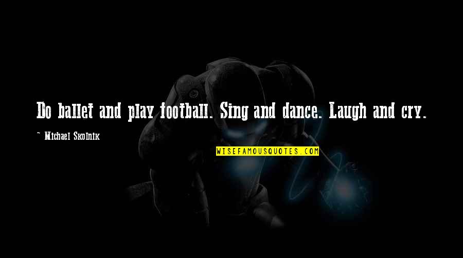 Dance And Laugh Quotes By Michael Skolnik: Do ballet and play football. Sing and dance.