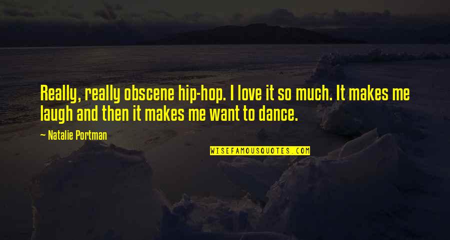 Dance And Laugh Quotes By Natalie Portman: Really, really obscene hip-hop. I love it so