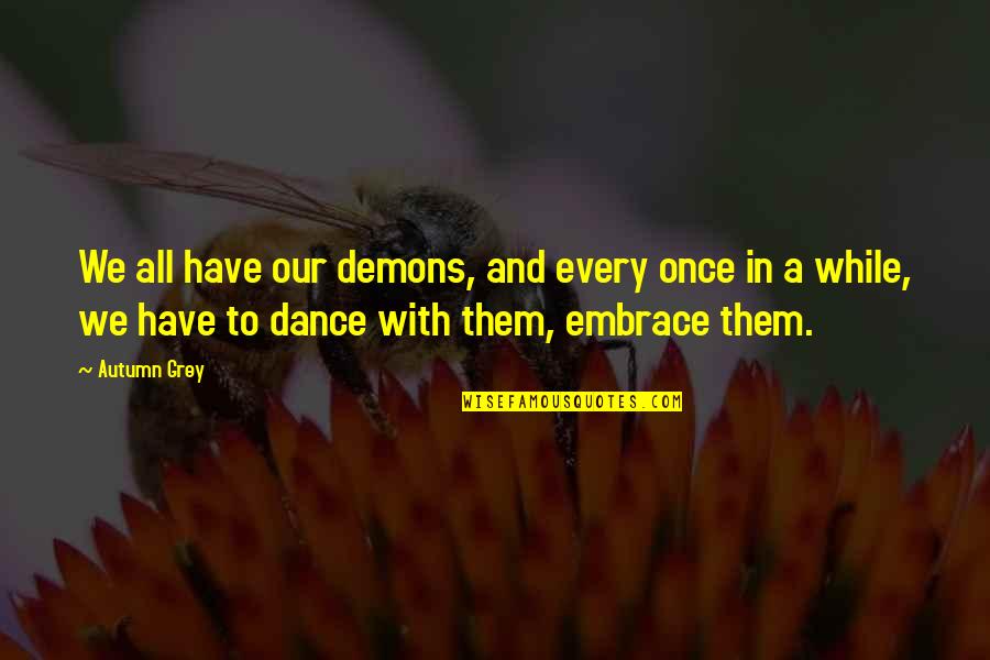 Dance And Life Quotes By Autumn Grey: We all have our demons, and every once