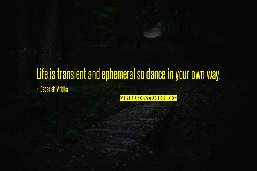 Dance And Life Quotes By Debasish Mridha: Life is transient and ephemeral so dance in