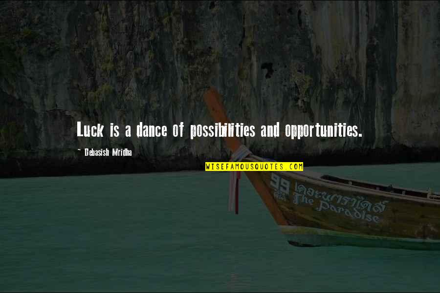 Dance And Life Quotes By Debasish Mridha: Luck is a dance of possibilities and opportunities.