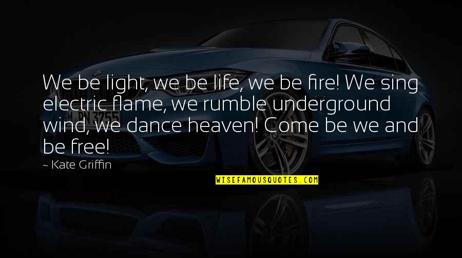 Dance And Life Quotes By Kate Griffin: We be light, we be life, we be