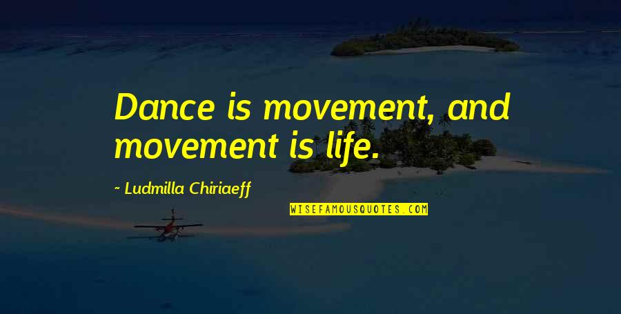 Dance And Life Quotes By Ludmilla Chiriaeff: Dance is movement, and movement is life.