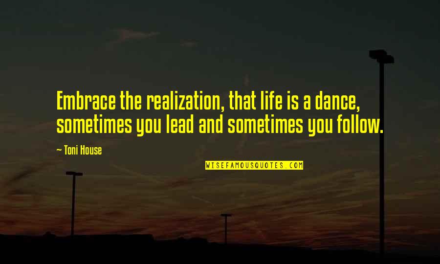 Dance And Life Quotes By Toni House: Embrace the realization, that life is a dance,