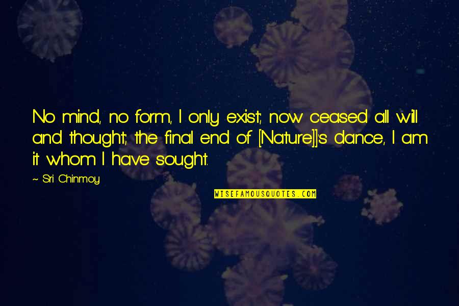 Dance And Nature Quotes By Sri Chinmoy: No mind, no form, I only exist; now
