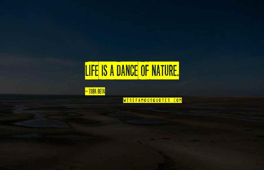 Dance And Nature Quotes By Toba Beta: Life is a dance of nature.