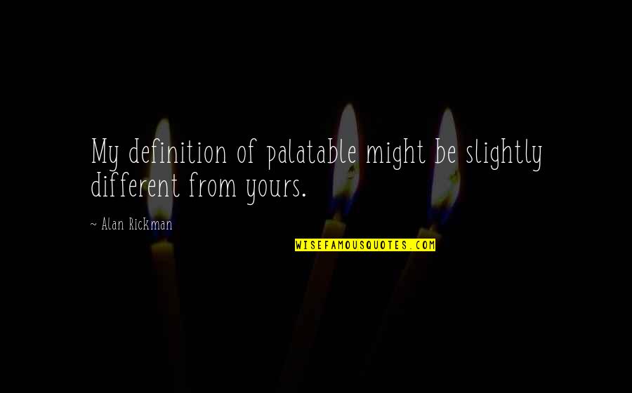 Dance And Passion Quotes By Alan Rickman: My definition of palatable might be slightly different