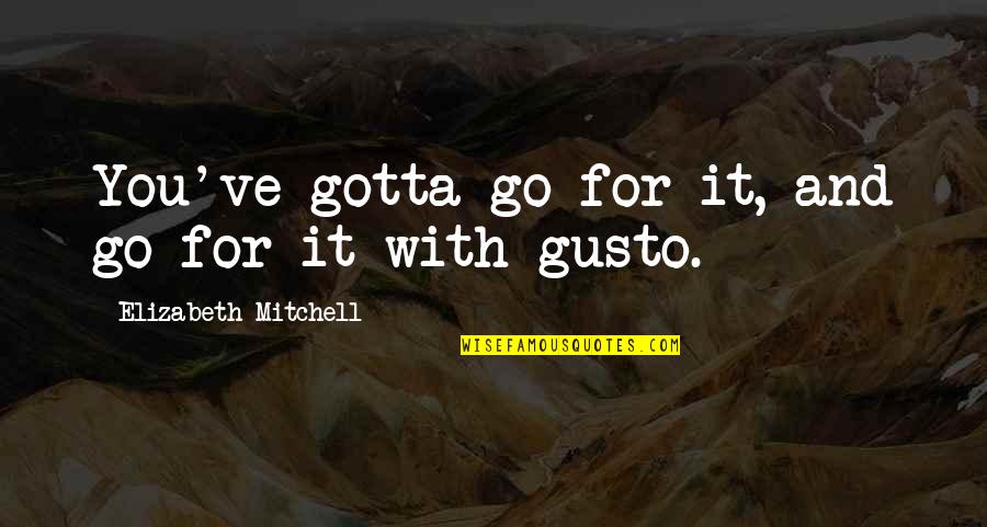 Dance And Passion Quotes By Elizabeth Mitchell: You've gotta go for it, and go for