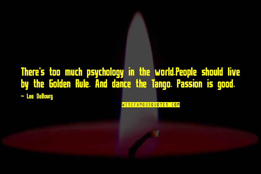 Dance And Passion Quotes By Lee DeBourg: There's too much psychology in the world.People should