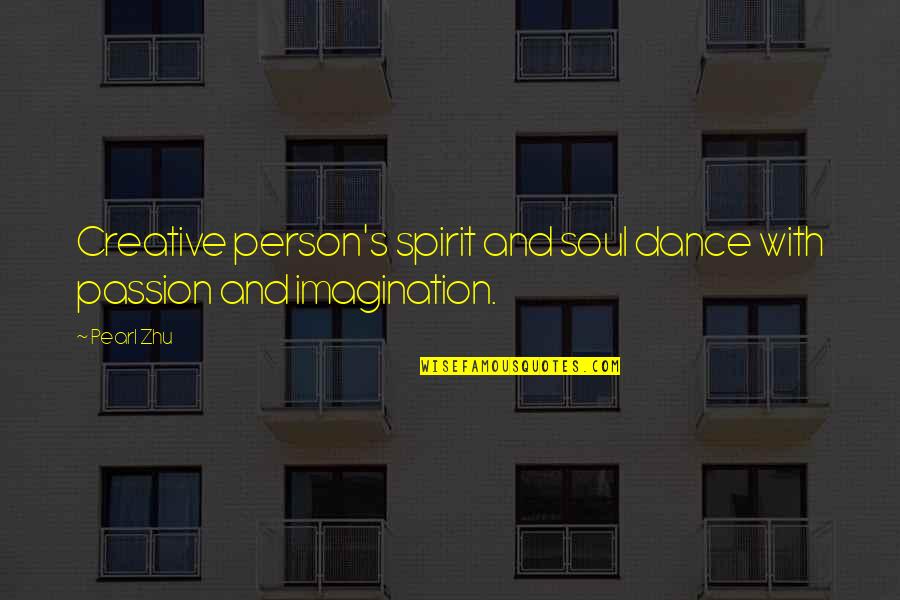 Dance And Passion Quotes By Pearl Zhu: Creative person's spirit and soul dance with passion
