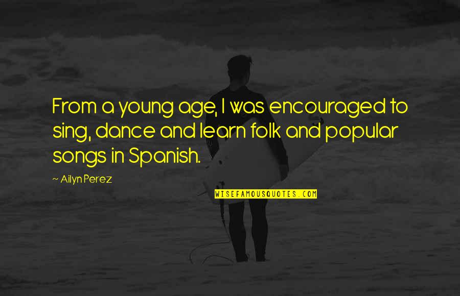 Dance And Sing Quotes By Ailyn Perez: From a young age, I was encouraged to Dance And Sing Quotes By Ailyn Perez: From a young age, I was encouraged to