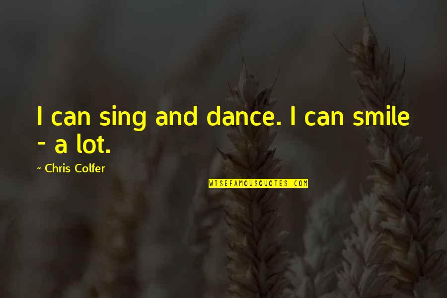 Dance And Sing Quotes By Chris Colfer: I can sing and dance. I can smile Dance And Sing Quotes By Chris Colfer: I can sing and dance. I can smile