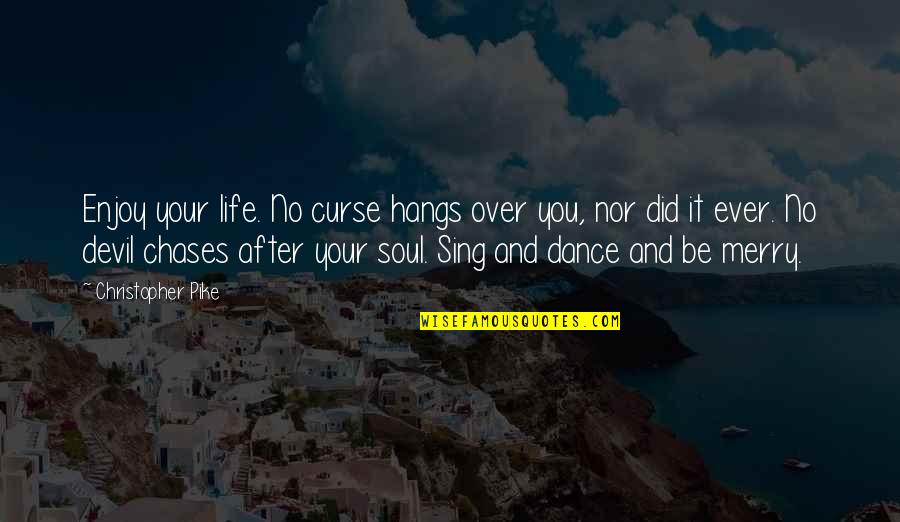 Dance And Sing Quotes By Christopher Pike: Enjoy your life. No curse hangs over you, Dance And Sing Quotes By Christopher Pike: Enjoy your life. No curse hangs over you,
