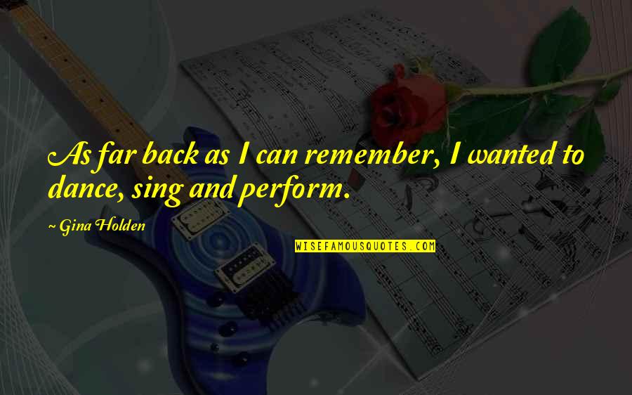 Dance And Sing Quotes By Gina Holden: As far back as I can remember, I