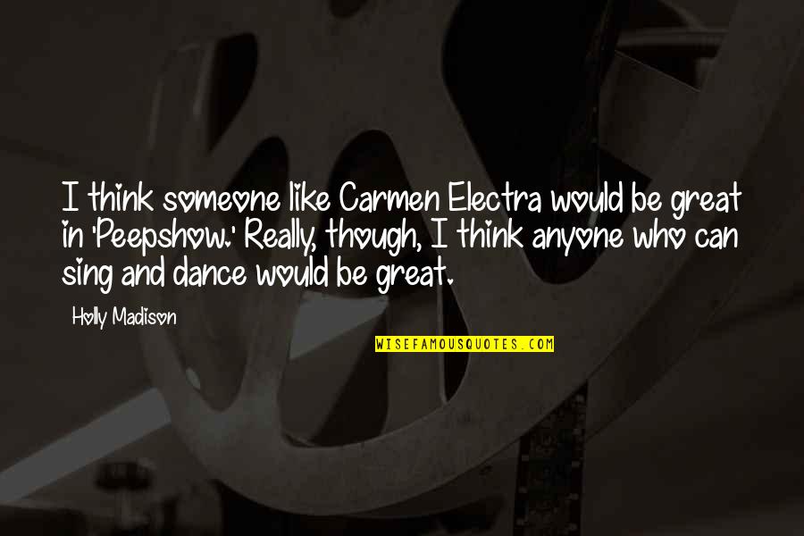 Dance And Sing Quotes By Holly Madison: I think someone like Carmen Electra would be Dance And Sing Quotes By Holly Madison: I think someone like Carmen Electra would be