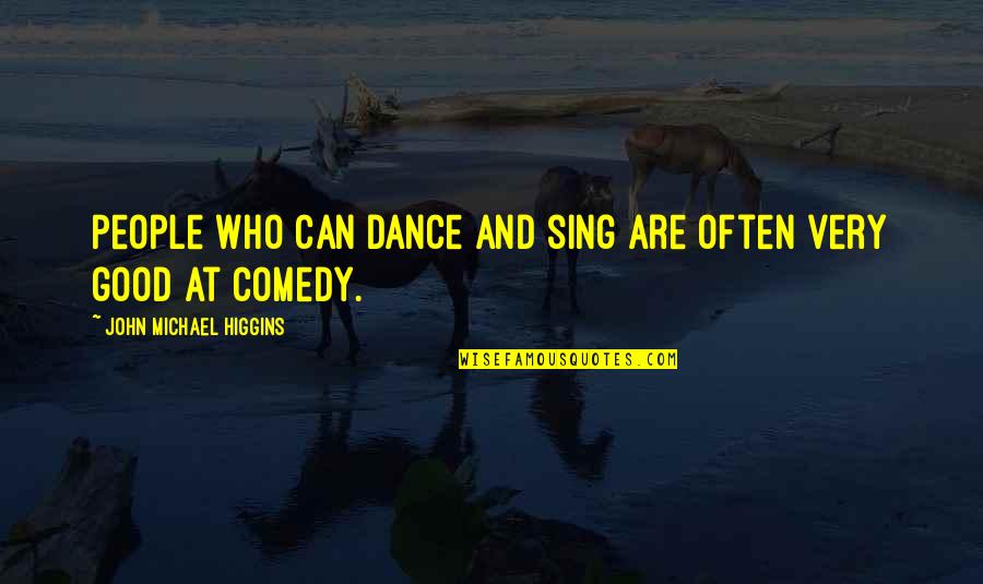 Dance And Sing Quotes By John Michael Higgins: People who can dance and sing are often Dance And Sing Quotes By John Michael Higgins: People who can dance and sing are often