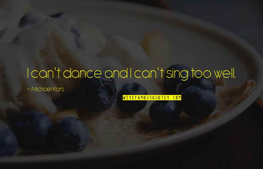 Dance And Sing Quotes By Michael Kors: I can't dance and I can't sing too Dance And Sing Quotes By Michael Kors: I can't dance and I can't sing too