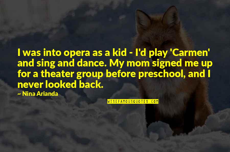Dance And Sing Quotes By Nina Arianda: I was into opera as a kid - Dance And Sing Quotes By Nina Arianda: I was into opera as a kid -