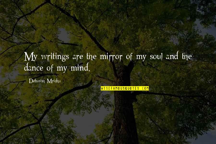 Dance And Soul Quotes By Debasish Mridha: My writings are the mirror of my soul