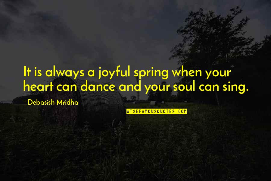 Dance And Soul Quotes By Debasish Mridha: It is always a joyful spring when your