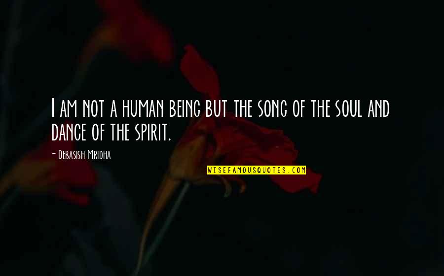 Dance And Soul Quotes By Debasish Mridha: I am not a human being but the