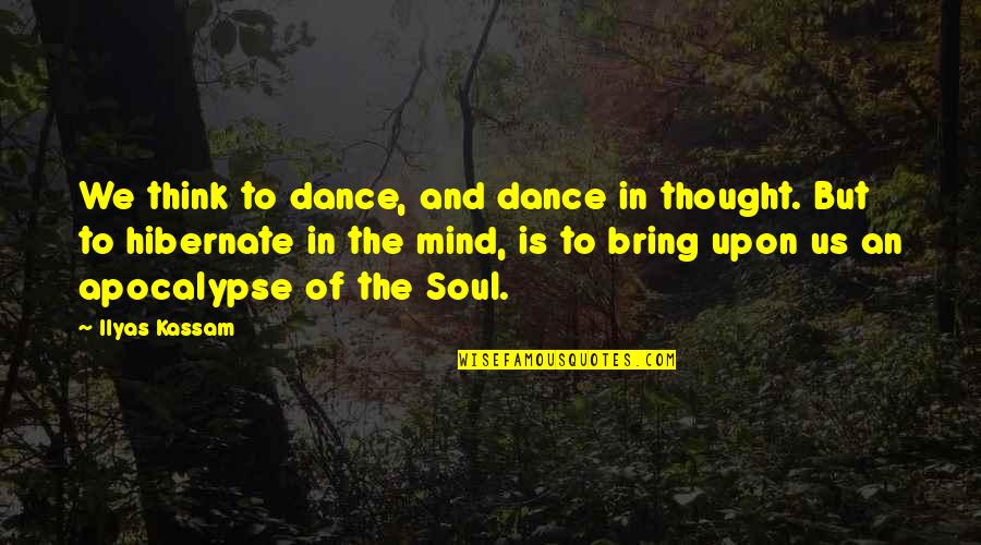 Dance And Soul Quotes By Ilyas Kassam: We think to dance, and dance in thought.