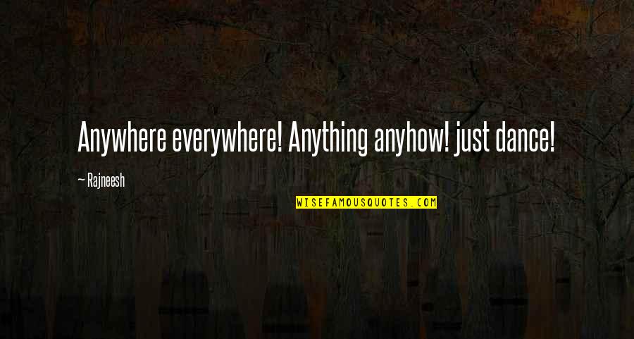 Dance Anywhere Quotes By Rajneesh: Anywhere everywhere! Anything anyhow! just dance!