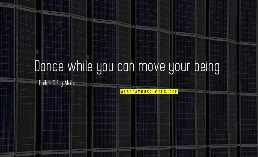 Dance Being Your Life Quotes By Lailah Gifty Akita: Dance while you can move your being.