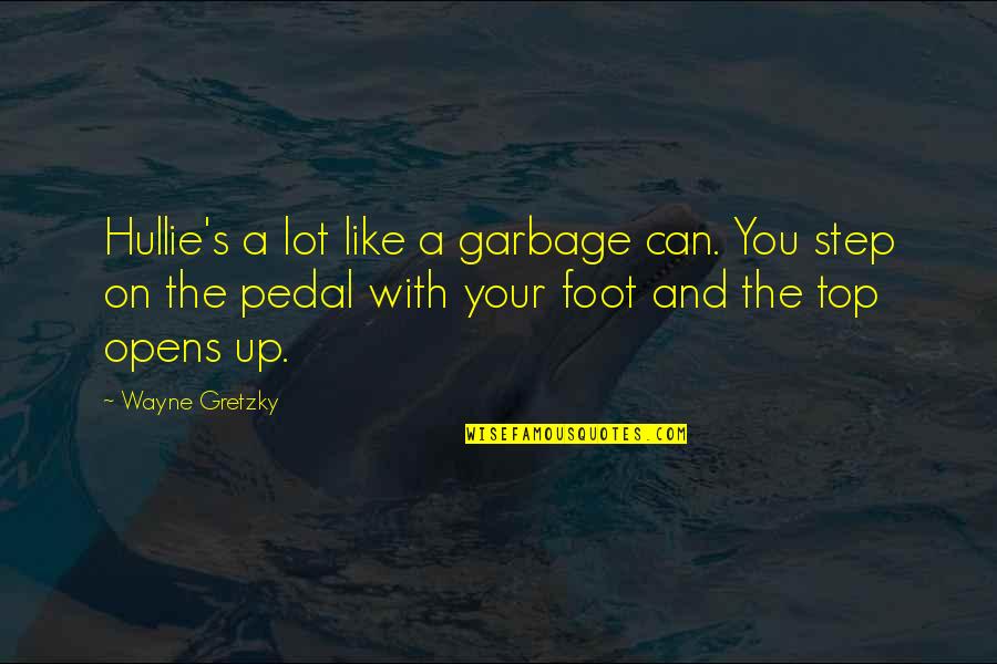 Dance Being Your Life Quotes By Wayne Gretzky: Hullie's a lot like a garbage can. You