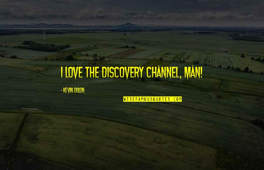 Dance By Mj Quotes By Kevin Dillon: I love the Discovery Channel, man!