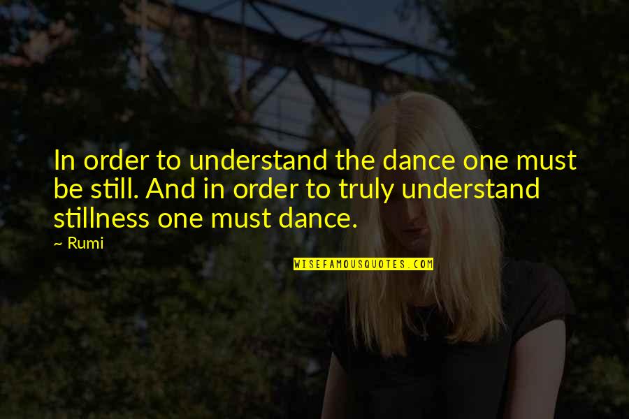 Dance By Rumi Quotes By Rumi: In order to understand the dance one must