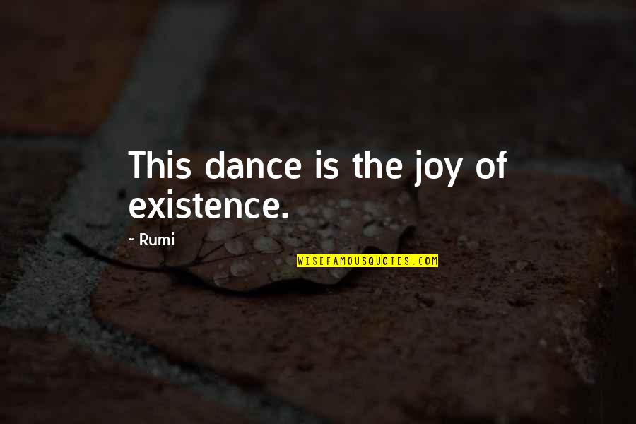 Dance By Rumi Quotes By Rumi: This dance is the joy of existence.