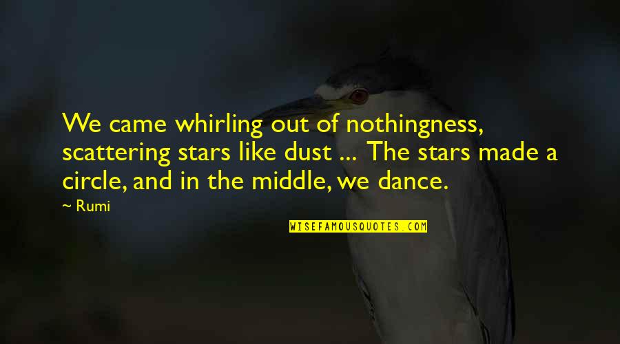 Dance By Rumi Quotes By Rumi: We came whirling out of nothingness, scattering stars