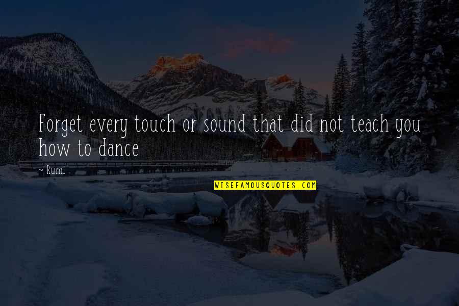 Dance By Rumi Quotes By Rumi: Forget every touch or sound that did not