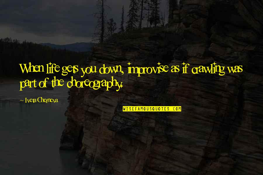 Dance Choreography Quotes By Iveta Cherneva: When life gets you down, improvise as if
