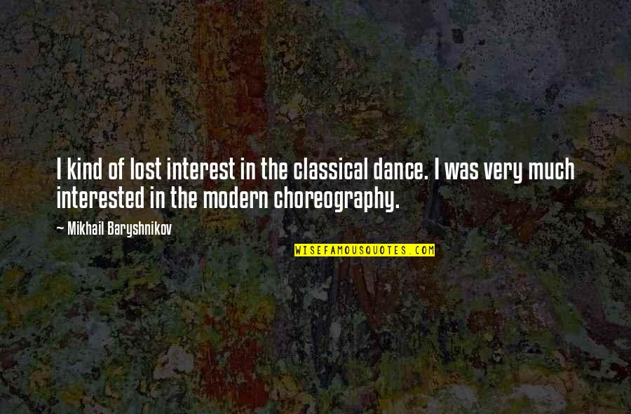 Dance Choreography Quotes By Mikhail Baryshnikov: I kind of lost interest in the classical