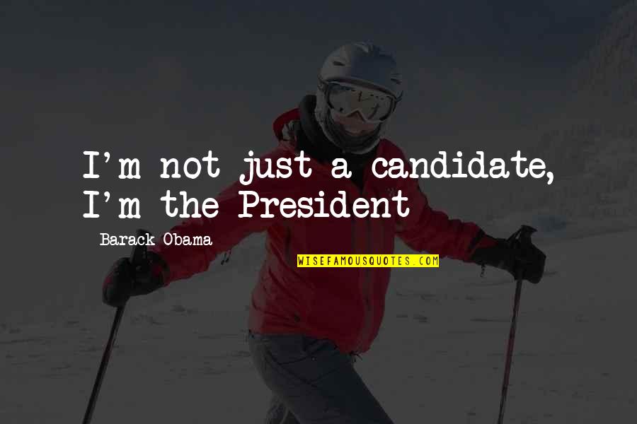 Dance Competition Funny Quotes By Barack Obama: I'm not just a candidate, I'm the President