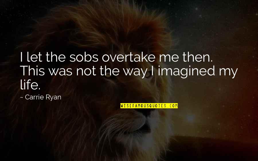 Dance Crew Quotes By Carrie Ryan: I let the sobs overtake me then. This