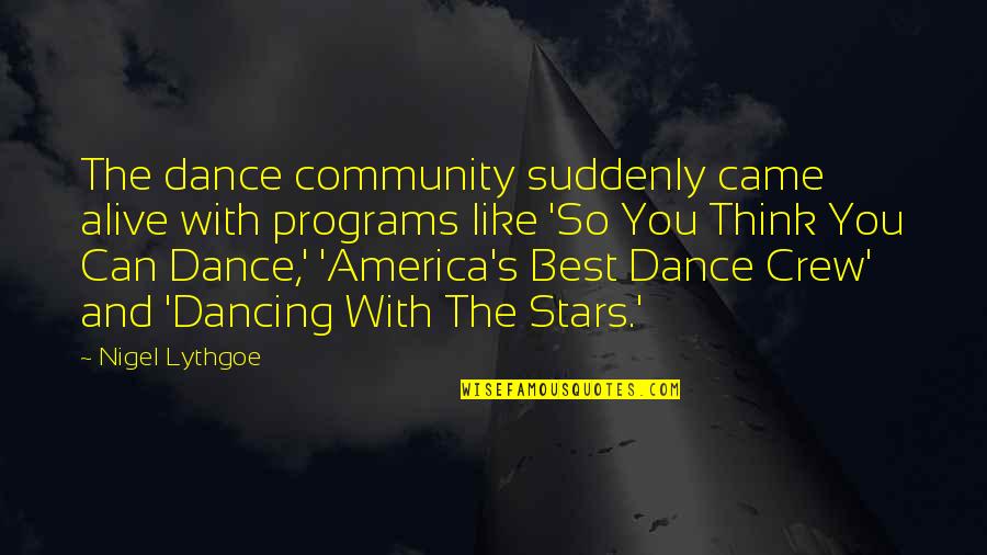Dance Crew Quotes By Nigel Lythgoe: The dance community suddenly came alive with programs