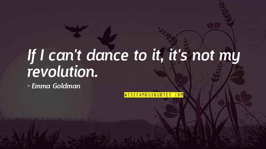 Dance Dance Revolution Quotes By Emma Goldman: If I can't dance to it, it's not