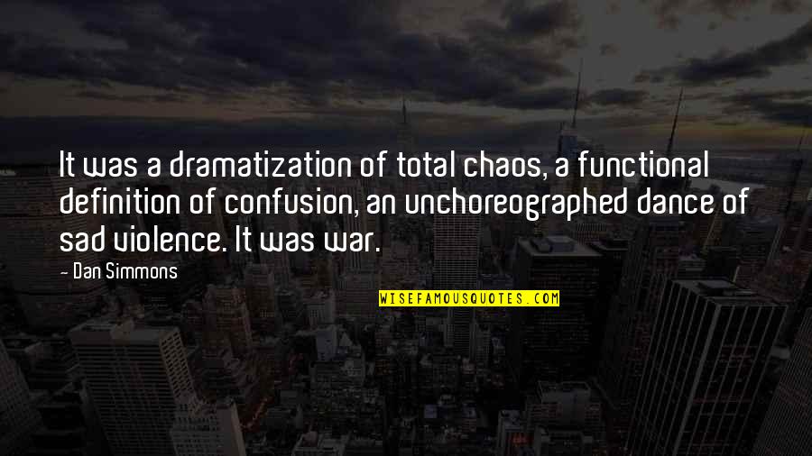 Dance Definition Quotes By Dan Simmons: It was a dramatization of total chaos, a Dance Definition Quotes By Dan Simmons: It was a dramatization of total chaos, a