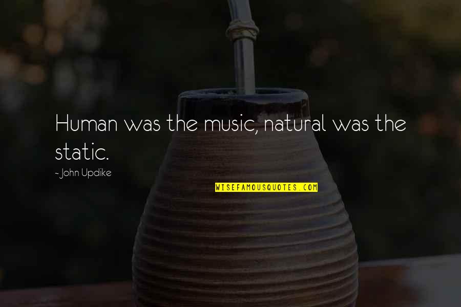 Dance Definition Quotes By John Updike: Human was the music, natural was the static. Dance Definition Quotes By John Updike: Human was the music, natural was the static.