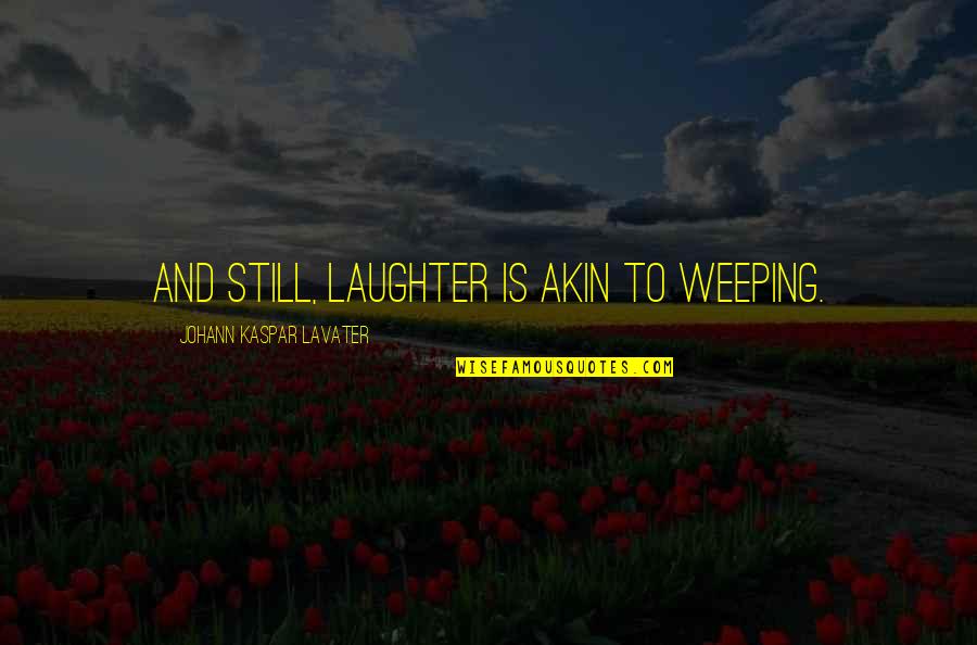 Dance Everywhere Quotes By Johann Kaspar Lavater: And still, laughter is akin to weeping. Dance Everywhere Quotes By Johann Kaspar Lavater: And still, laughter is akin to weeping.