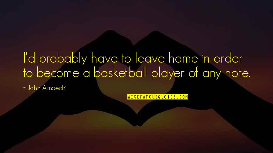 Dance Express Yourself Quotes By John Amaechi: I'd probably have to leave home in order