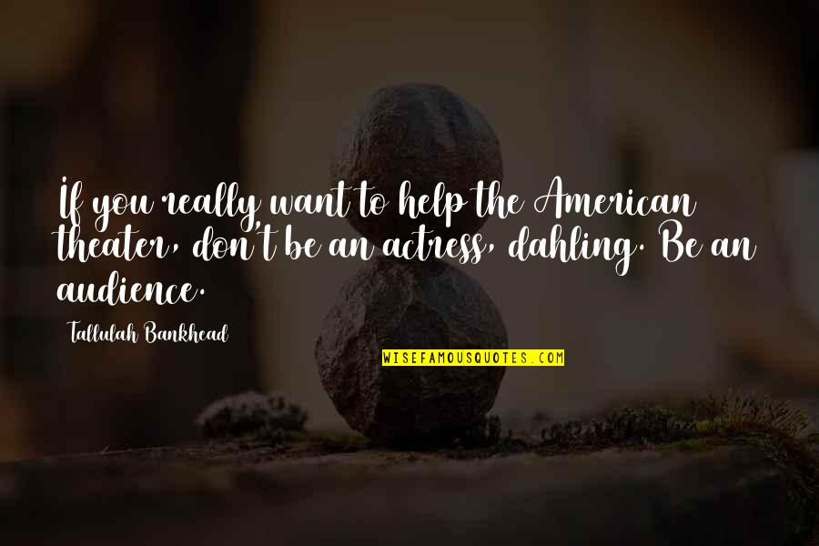 Dance Express Yourself Quotes By Tallulah Bankhead: If you really want to help the American Dance Express Yourself Quotes By Tallulah Bankhead: If you really want to help the American