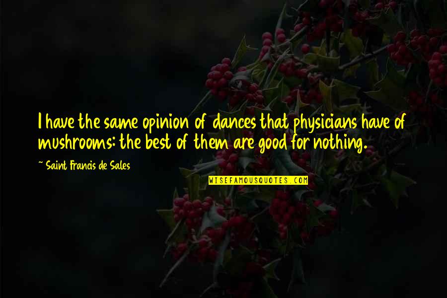 Dance Flexibility Quotes By Saint Francis De Sales: I have the same opinion of dances that