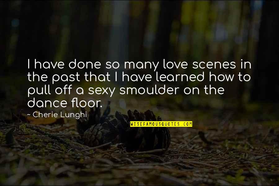 Dance Floor Quotes By Cherie Lunghi: I have done so many love scenes in