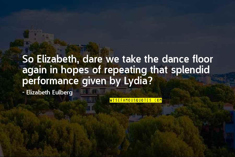 Dance Floor Quotes By Elizabeth Eulberg: So Elizabeth, dare we take the dance floor