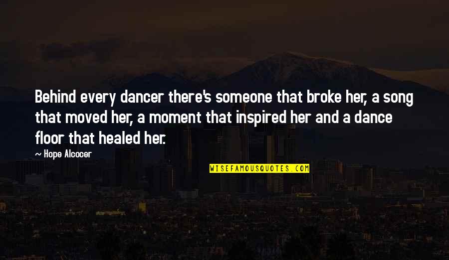 Dance Floor Quotes By Hope Alcocer: Behind every dancer there's someone that broke her,